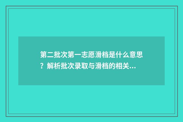 第二批次第一志愿滑档是什么意思？解析批次录取与滑档的相关问题 第二批次第一志愿不服从调剂