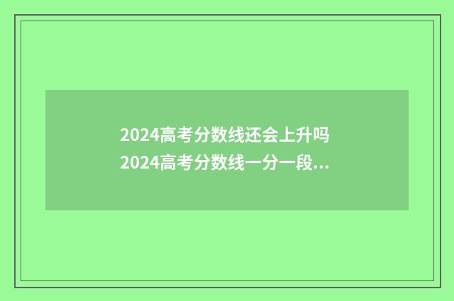 2024高考分数线还会上升吗 2024高考分数线一分一段表