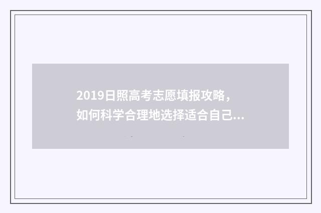 2019日照高考志愿填报攻略,如何科学合理地选择适合自己的专业? 日照市2019年高考状元