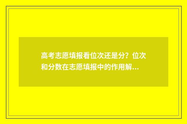 高考志愿填报看位次还是分?位次和分数在志愿填报中的作用解读 高考志愿填报看排名还是成绩