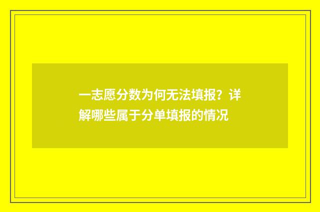 一志愿分数为何无法填报?详解哪些属于分单填报的情况