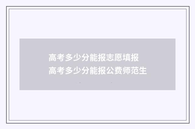 高考多少分能报志愿填报 高考多少分能报公费师范生