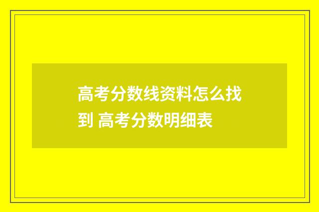 高考分数线资料怎么找到 高考分数明细表