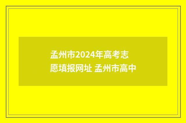 孟州市2024年高考志愿填报网址 孟州市高中