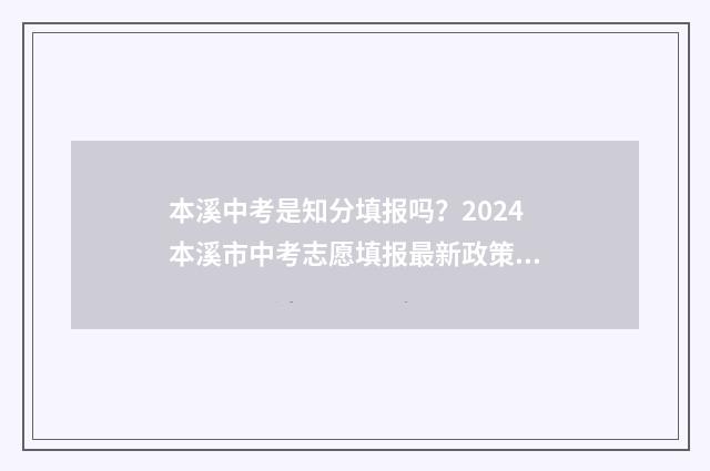 本溪中考是知分填报吗?2024本溪市中考志愿填报最新政策解读 本溪中考满分多少分