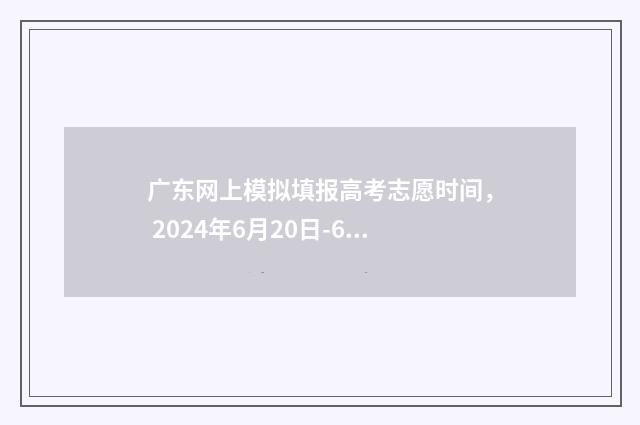 广东网上模拟填报高考志愿时间, 2024年6月20日-6月26日 广东省模拟高考志愿填报