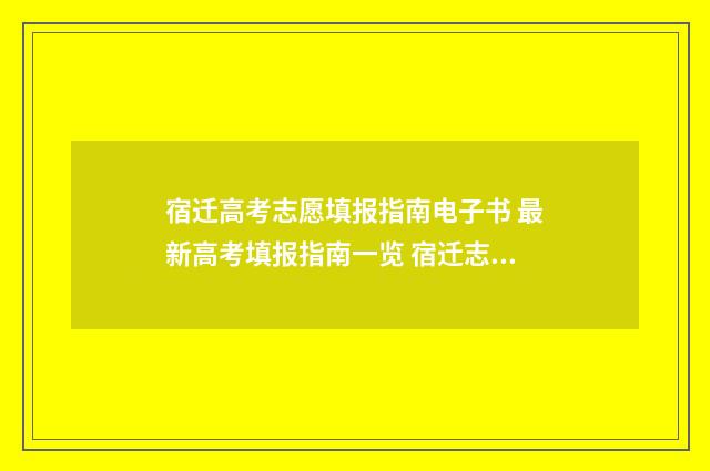 宿迁高考志愿填报指南电子书 最新高考填报指南一览 宿迁志愿填报