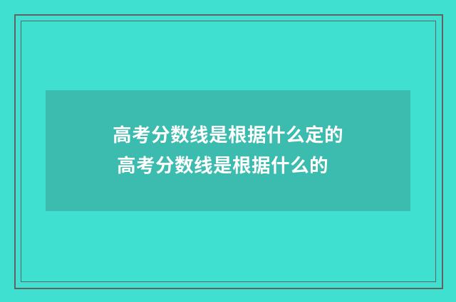 高考分数线是根据什么定的 高考分数线是根据什么的
