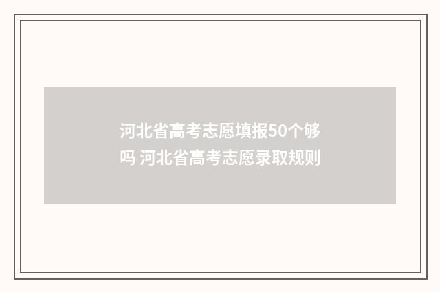 河北省高考志愿填报50个够吗 河北省高考志愿录取规则