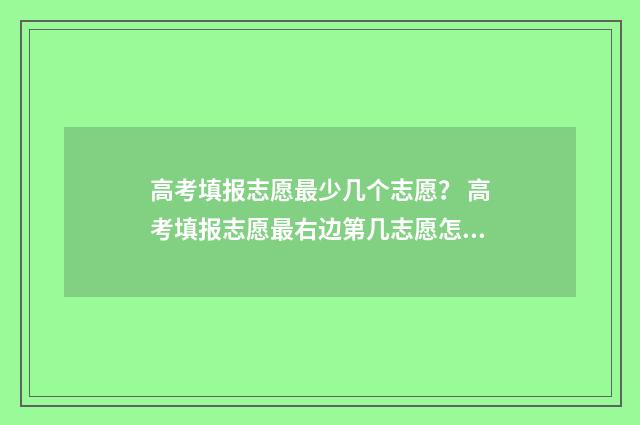 高考填报志愿最少几个志愿? 高考填报志愿最右边第几志愿怎么填