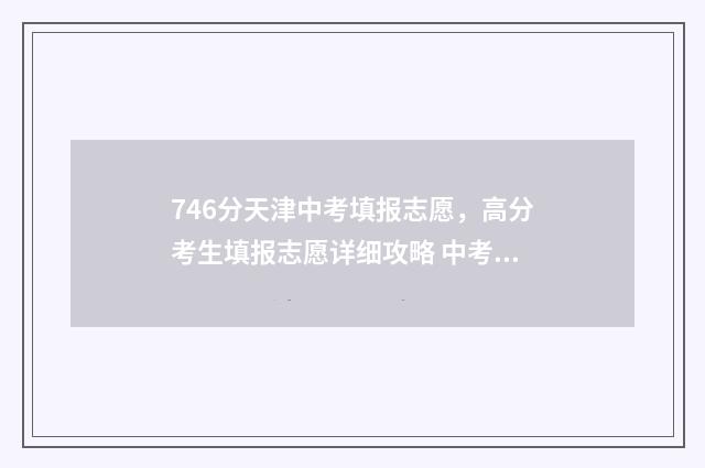 746分天津中考填报志愿，高分考生填报志愿详细攻略 中考分数天津
