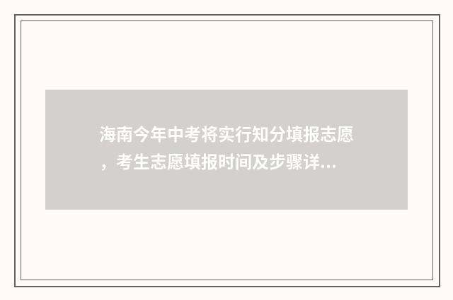 海南今年中考将实行知分填报志愿,考生志愿填报时间及步骤详解 2024年海南中考政策