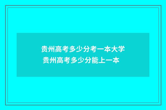 贵州高考多少分考一本大学 贵州高考多少分能上一本