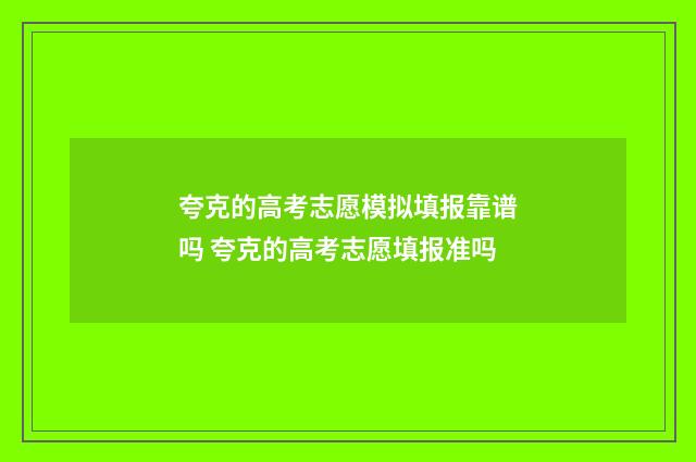 夸克的高考志愿模拟填报靠谱吗 夸克的高考志愿填报准吗