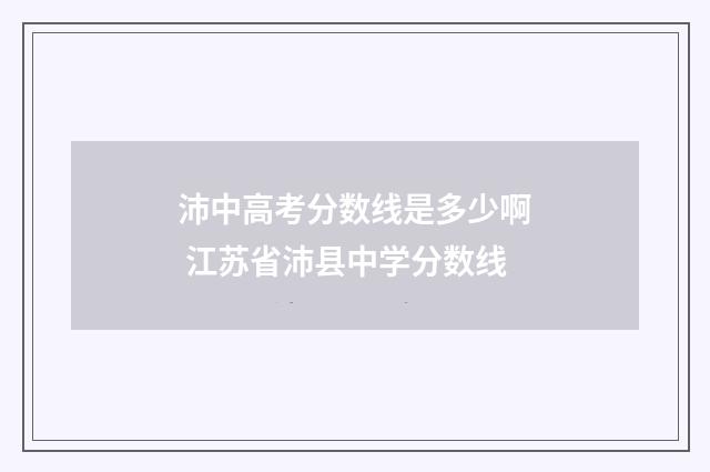 沛中高考分数线是多少啊 江苏省沛县中学分数线