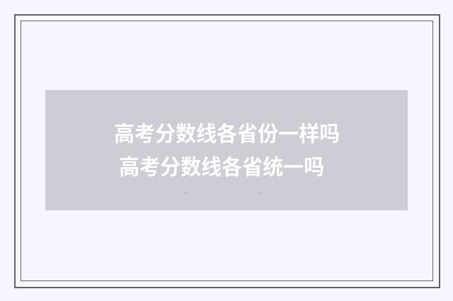 高考分数线各省份一样吗 高考分数线各省统一吗