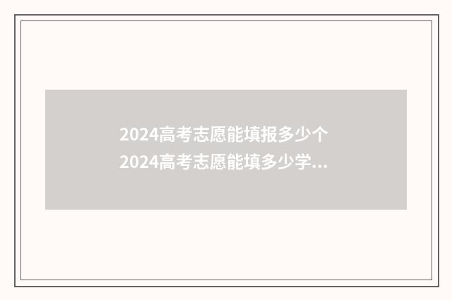2024高考志愿能填报多少个 2024高考志愿能填多少学校