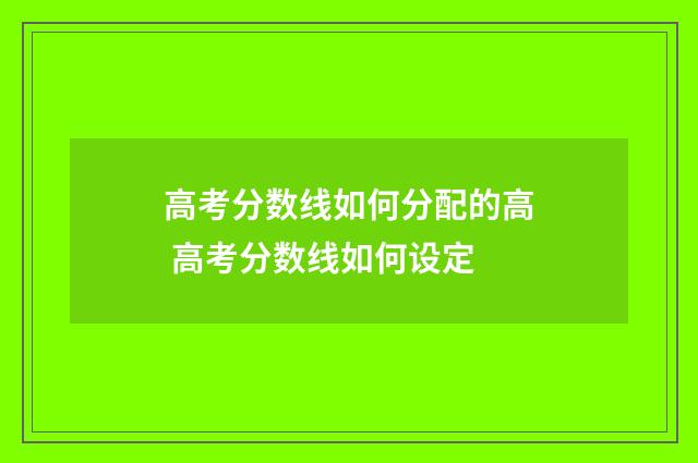 高考分数线如何分配的高 高考分数线如何设定