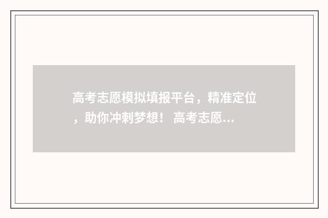 高考志愿模拟填报平台，精准定位，助你冲刺梦想！ 高考志愿模拟填报系统官网山东