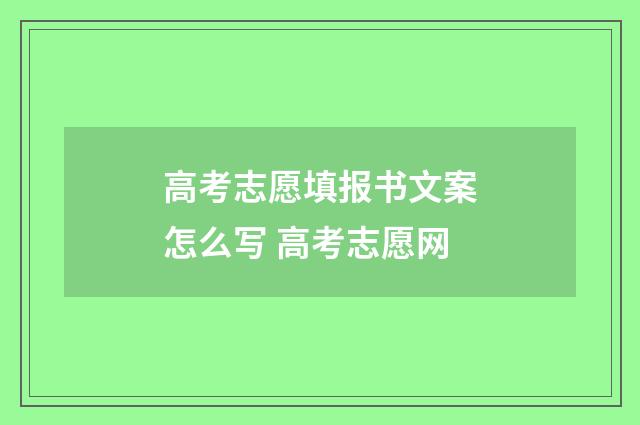 高考志愿填报书文案怎么写 高考志愿网