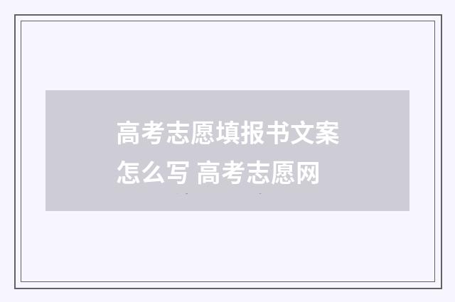 高考志愿填报书文案怎么写 高考志愿网