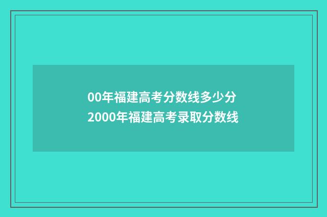 00年福建高考分数线多少分 2000年福建高考录取分数线