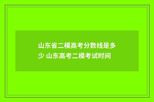 山东省二模高考分数线是多少 山东高考二模考试时间