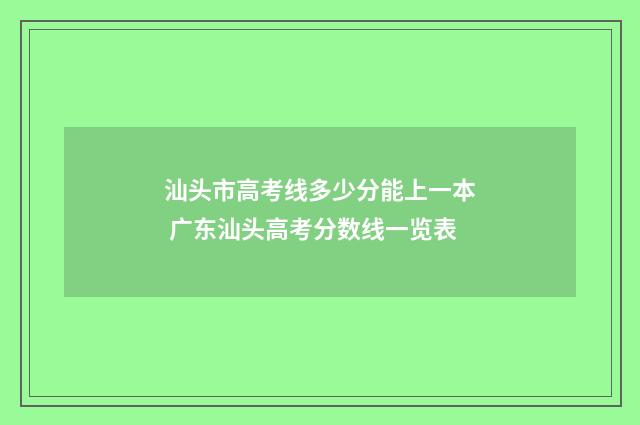 汕头市高考线多少分能上一本 广东汕头高考分数线一览表
