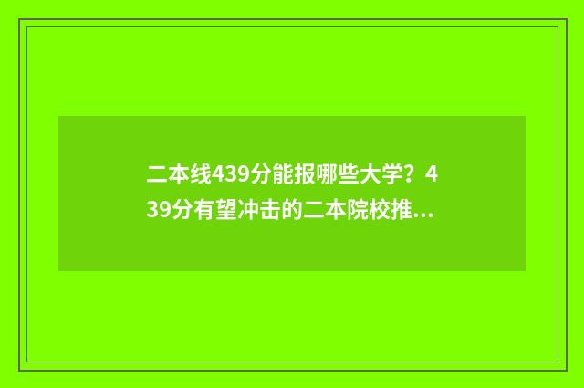 二本线439分能报哪些大学？439分有望冲击的二本院校推荐 二本线分数能报一本大学吗