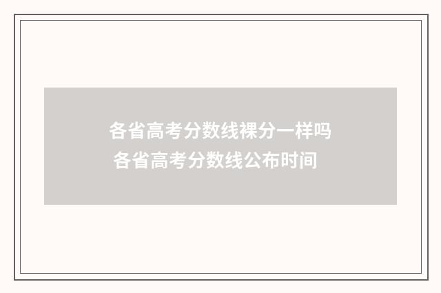 各省高考分数线裸分一样吗 各省高考分数线公布时间