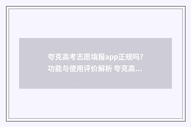 夸克高考志愿填报app正规吗?功能与使用评价解析 夸克高考志愿填报系统可靠吗