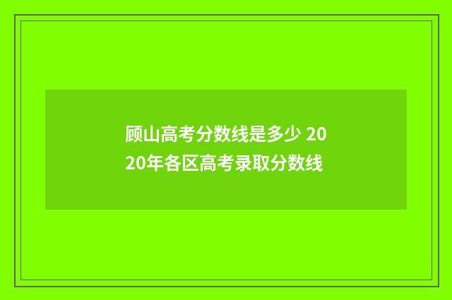 顾山高考分数线是多少 2020年各区高考录取分数线