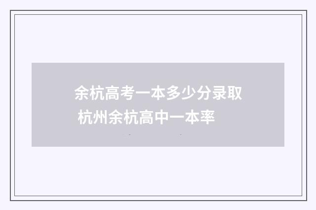 余杭高考一本多少分录取 杭州余杭高中一本率