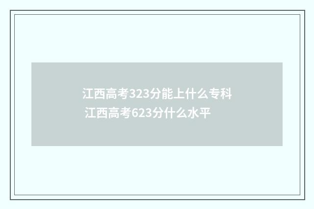 江西高考323分能上什么专科 江西高考623分什么水平