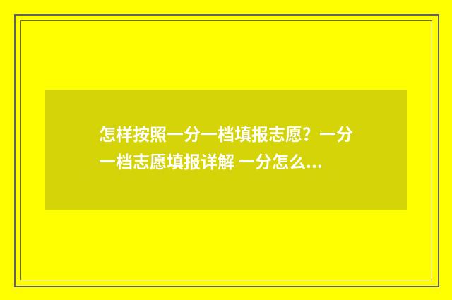 怎样按照一分一档填报志愿?一分一档志愿填报详解 一分怎么分
