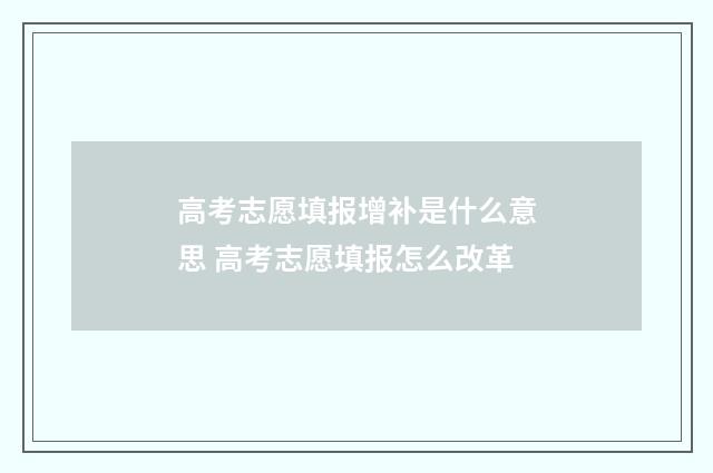高考志愿填报增补是什么意思 高考志愿填报怎么改革