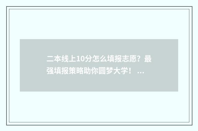 二本线上10分怎么填报志愿?最强填报策略助你圆梦大学! 二本线上20分能上公办学校吗?
