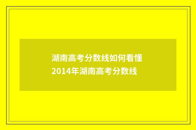 湖南高考分数线如何看懂 2014年湖南高考分数线