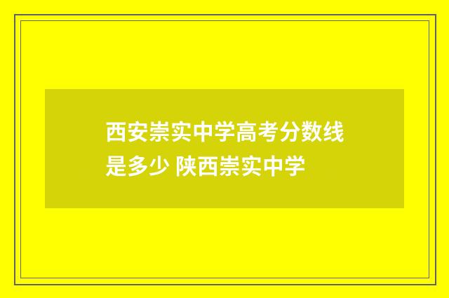 西安崇实中学高考分数线是多少 陕西崇实中学
