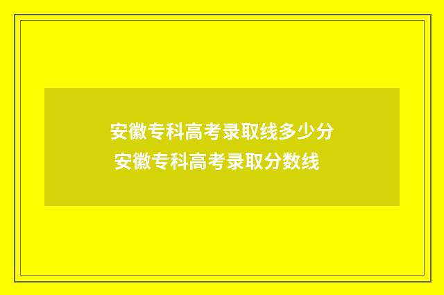 安徽专科高考录取线多少分 安徽专科高考录取分数线