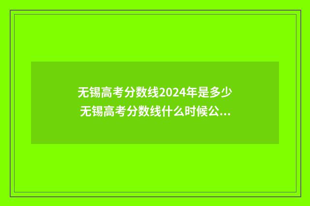 无锡高考分数线2024年是多少 无锡高考分数线什么时候公布