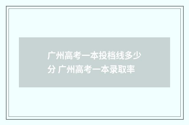 广州高考一本投档线多少分 广州高考一本录取率