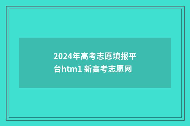 2024年高考志愿填报平台htm1 新高考志愿网