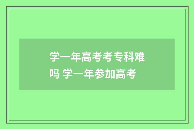 学一年高考考专科难吗 学一年参加高考
