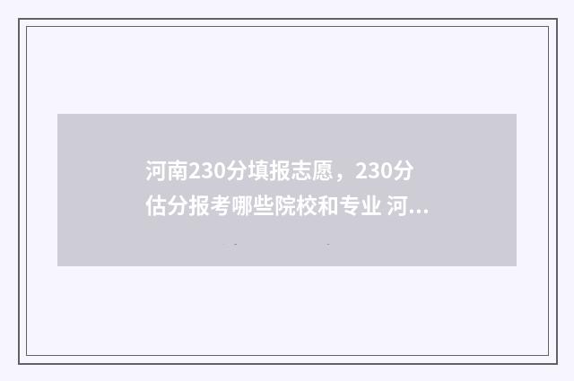 河南230分填报志愿，230分估分报考哪些院校和专业 河南考生230分能上哪
