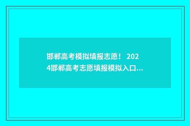邯郸高考模拟填报志愿! 2024邯郸高考志愿填报模拟入口 2021邯郸高三模拟考试