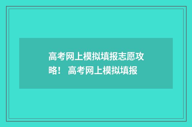 高考网上模拟填报志愿攻略! 高考网上模拟填报
