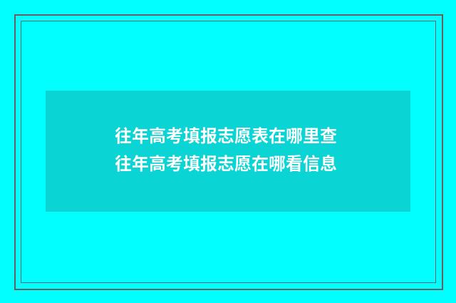 往年高考填报志愿表在哪里查 往年高考填报志愿在哪看信息