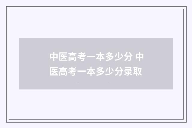 中医高考一本多少分 中医高考一本多少分录取