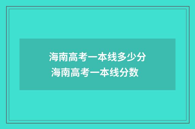海南高考一本线多少分 海南高考一本线分数